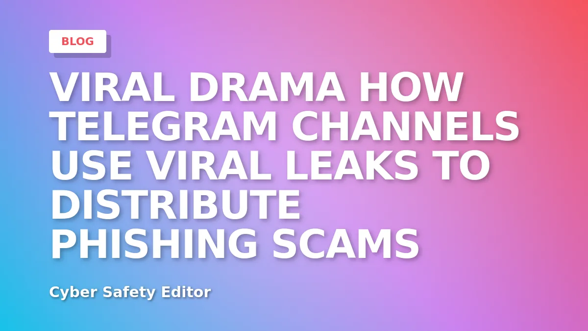 How Telegram Channels Use Viral Leaks to Distribute Phishing Scams