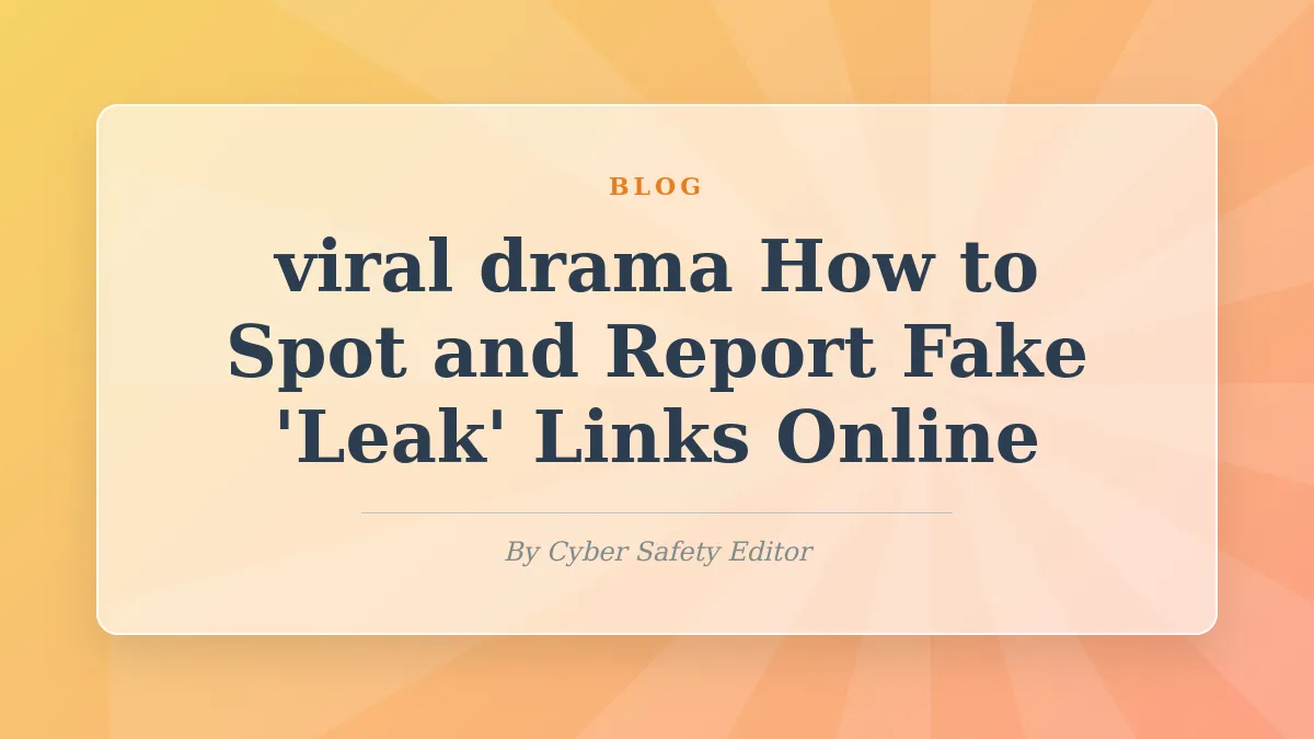How to Spot and Report Fake 'Leak' Links Online