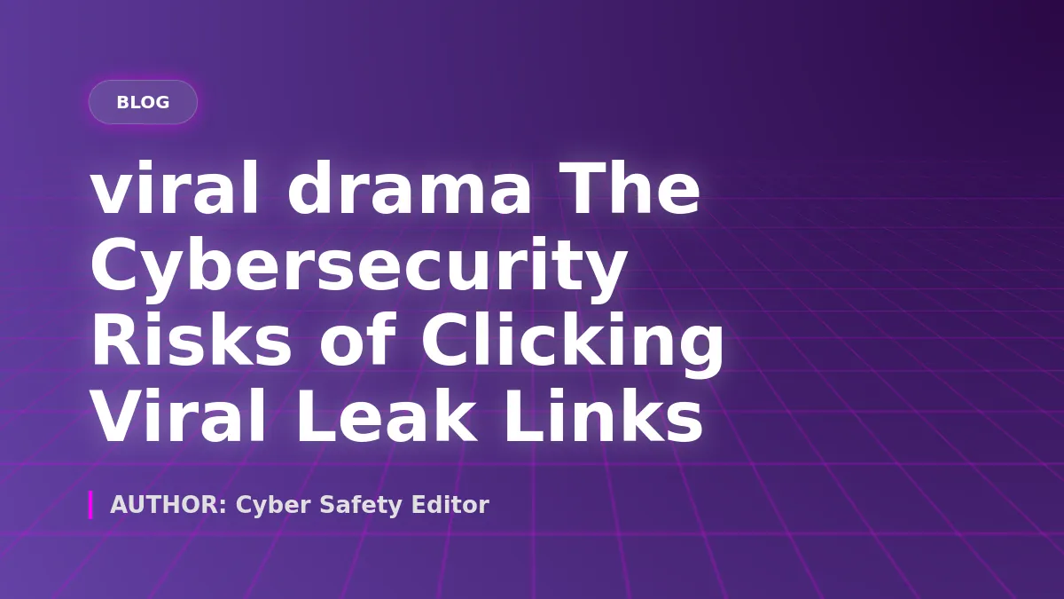 The Cybersecurity Risks of Clicking Viral Leak Links